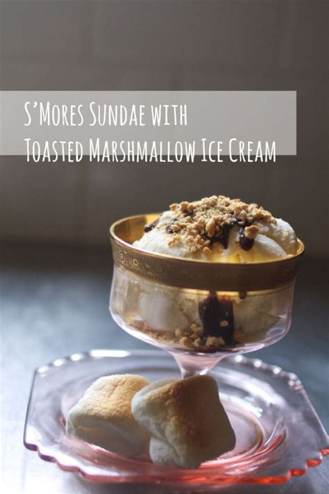 Smores Sundaes With Homemade Marshmallow Ice Cream Homemade