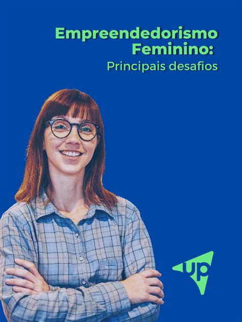 Empreendedorismo Feminino Principais Desafios UpGestão