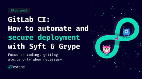 How To Automate And Secure Deployment Within Gitlab Ci With Syft And Grype Security Boulevard