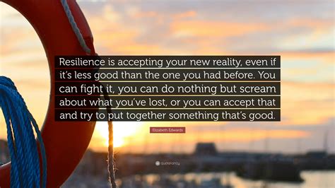 Elizabeth Edwards Quote Resilience Is Accepting Your New Reality