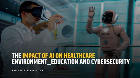 The Impact Of AI On Healthcare Environment Education And Cybersecurity