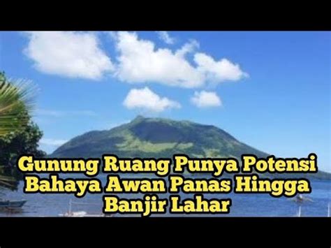 Gunung Ruang Punya Potensi Bahaya Awan Panas Hingga Banjir Lahar Youtube