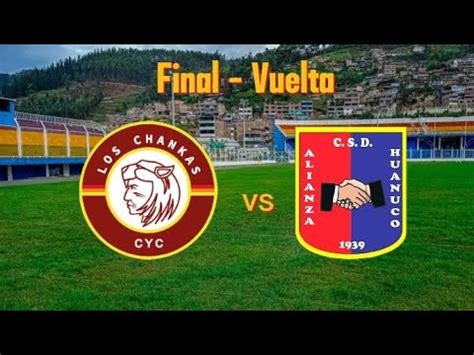 Los Chankas Vs Alianza Universidad Resumen Y Goles Final Vuelta