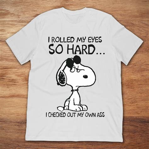 Snoopy I Rolled My Eyes So Hard I Checked Out My Own Ass Teenavi