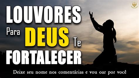 Louvores De Adora O Louvores Para Deus Te Fortalecer As