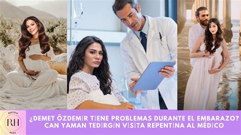 Demet Özdemir tiene problemas durante el embarazo Can Yaman Tedirgin