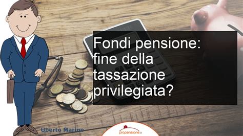 Fondi Pensione Fine Della Tassazione Privilegiata YouTube