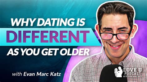 Why Dating Is Different As You Get Older Evan Marc Katz