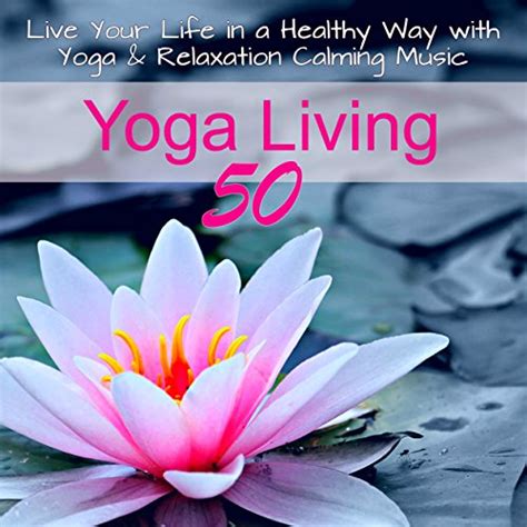 Écouter Yoga Living 50 Live Your Life In A Healthy Way With Yoga