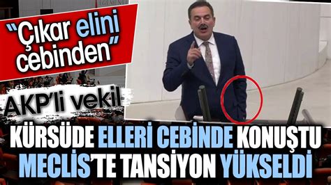 AKPli vekil kürsüde elleri cebinde konuştu Mecliste tansiyon yükseldi