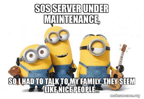 SoS Server under maintenance, so I had to talk to my family. They seem ...