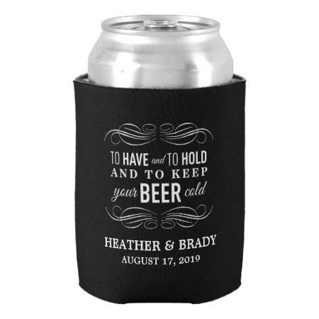 To Have And To Hold Keep Your Beer Cold Wedding Can Cooler Zazzle