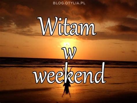 Pozdrowienia Na Weekend Gify Kartki Mi Ego Weekendu Yczenia Obrazki