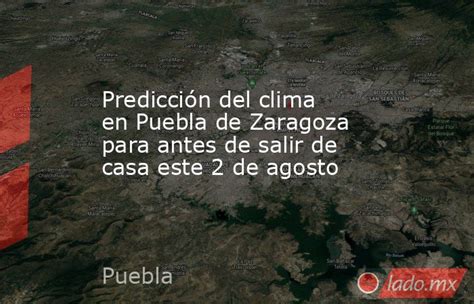 Predicción Del Clima En Puebla De Zaragoza Para Antes De Salir De Casa Este 2 De Agosto Ladomx