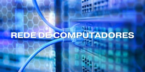 O Que Uma Rede De Computadores Entenda Os Conceitos E Benef Cios