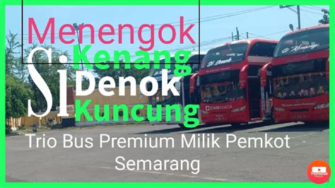 Otw Nengok Si Denok Si Kuncung Dan Si Kenang Bus Wisata Premium Bus