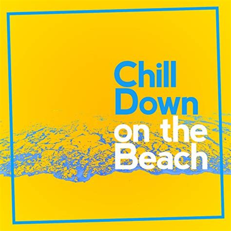 Chill Down On The Beach By Chill Out Beach Party Ibiza On Amazon Music