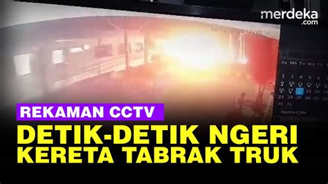 Detik Detik Cctv Rekam Kereta Api Tabrak Truk Tronton Hingga Terbakar