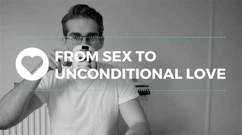 From Sex To Unconditional Love 1 Of 3 Youtube