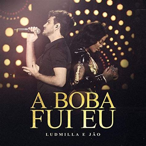 A Boba Fui Eu part Ludmilla Single EP de Jão LETRAS