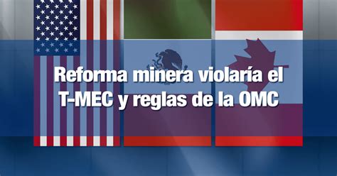 Reforma Minera Violar A El T Mec Y Reglas De La Omc Incomex