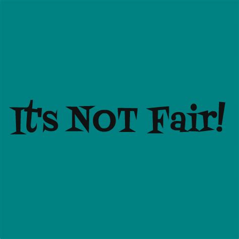 Its Not Fair Quotes. QuotesGram