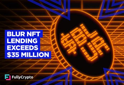 Blur Nft Lending Exceeds Million In Loans Fullycrypto