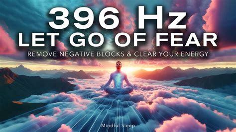 Hz Frequency Let Go Of Fear Remove Negative Blocks Youtube