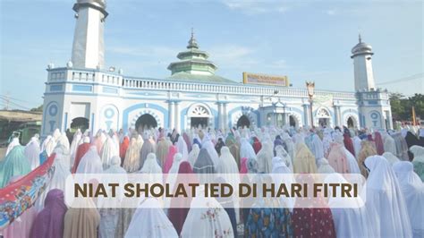 Niat Dan Tata Cara Sholat Ied Jangan Sampai Salah Ibadah Di Hari Yang