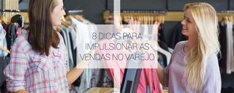 Dicas Para Impulsionar As Vendas No Varejo