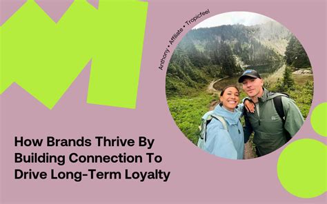 How Brands Thrive Through Connection To Drive Long Term Brand Loyalty