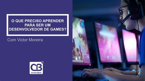 O Que Preciso Aprender Para Ser Um Desenvolvedor De Games Youtube