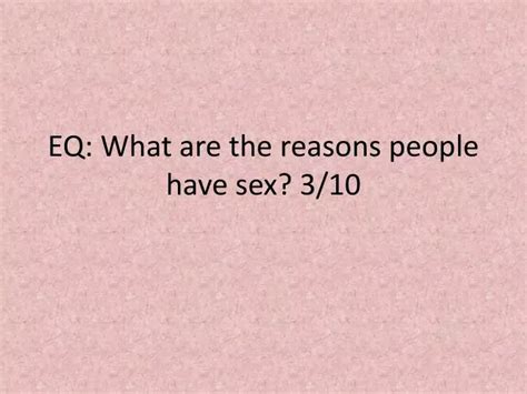 Ppt Eq What Are The Reasons People Have Sex 3 10 Powerpoint