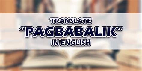 Pagbabalik In English – Translate “Pagbabalik” In English