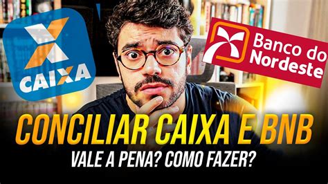 DÁ PRA CONCILIAR BNB E CAIXA ECONÔMICA OPINIÃO SINCERA YouTube