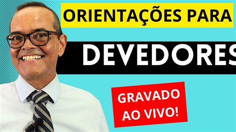 ORIENTAÇÃO PARA DEVEDORES GRAVADO AO VIVO YouTube