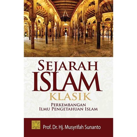 Jual Sejarah Islam Klasik Perkembangan Ilmu Pengetahuan Islam