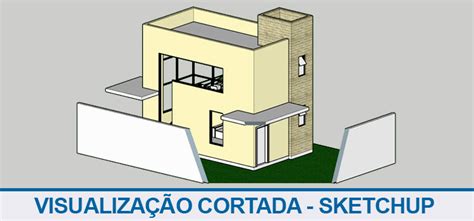 Visualização Cortada No Sketchup Aprenda A Corrigir Qualificad