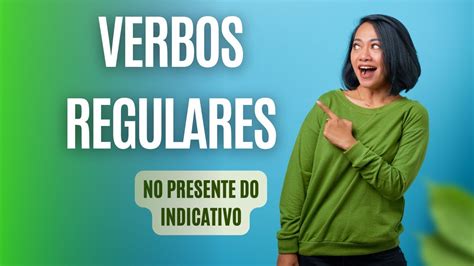 Gramaticando Entendendo Sobre Os Verbos Regulares No Presente Do