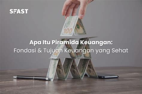 Apa Itu Piramida Keuangan Fondasi And Tujuan Keuangan Yang Sehat Sfast