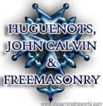 Huguenots, John Calvin and Freemasonry ⋆ Discerning the World