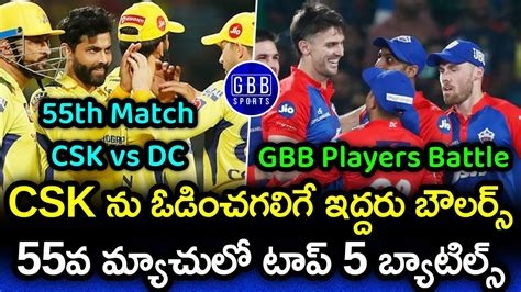 CSK Vs DC 55th Match GBB Players Battle IPL 2023 CSK Vs DC Stats And