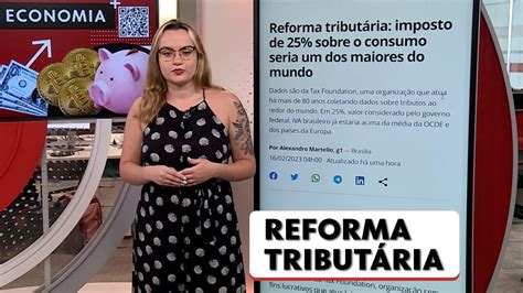 Reforma Tributária Imposto De 25 Sobre O Consumo Seria Um Dos Maiores