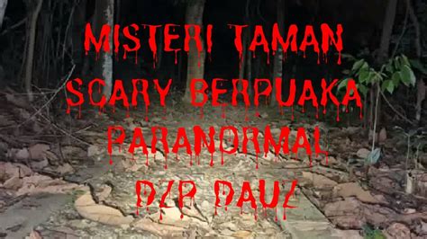 Misteri Taman Scary Berpuaka Paranormal Dzp Dauz Solo Hunting Para