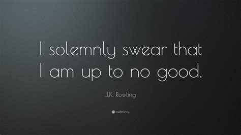 Jk Rowling Quote I Solemnly Swear That I Am Up To No Good” 15