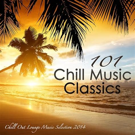 101 Chill Music Classics Sex Smooth Oriental Chill Out Lounge Music Selection 2014 Summer