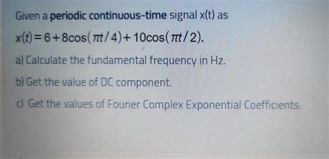 Solved Given A Periodic Continuous Time Signal X T As X T Chegg