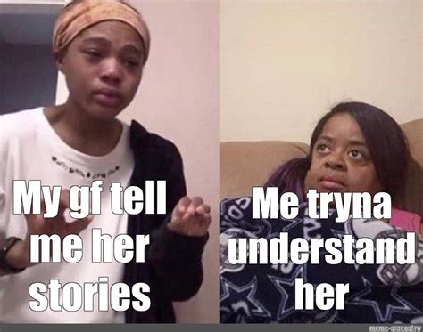 Omics Meme My Gf Tell Me Her Stories Me Tryna Understand Her