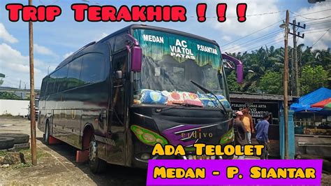 Trip Penutup Dari Medan P Siantar Naik Eldivo E006 Ada Teloletnya