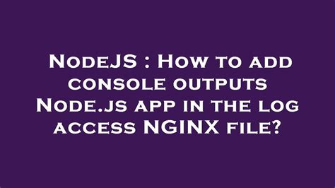 Nodejs How To Add Console Outputs Nodejs App In The Log Access Nginx